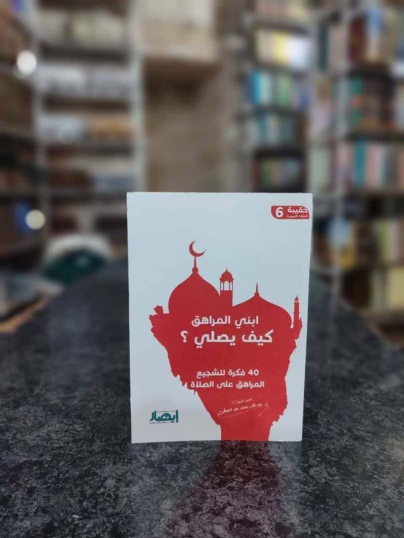 حقيبة الصلاة التربوية (6) ابني المراهق كيف يصلي ؟